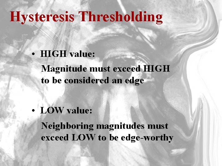 Hysteresis Thresholding • HIGH value: Magnitude must exceed HIGH to be considered an edge