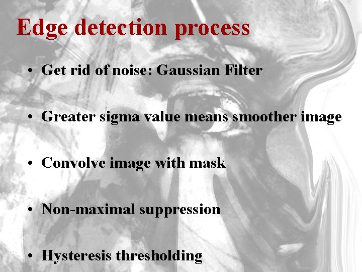 Edge detection process • Get rid of noise: Gaussian Filter • Greater sigma value
