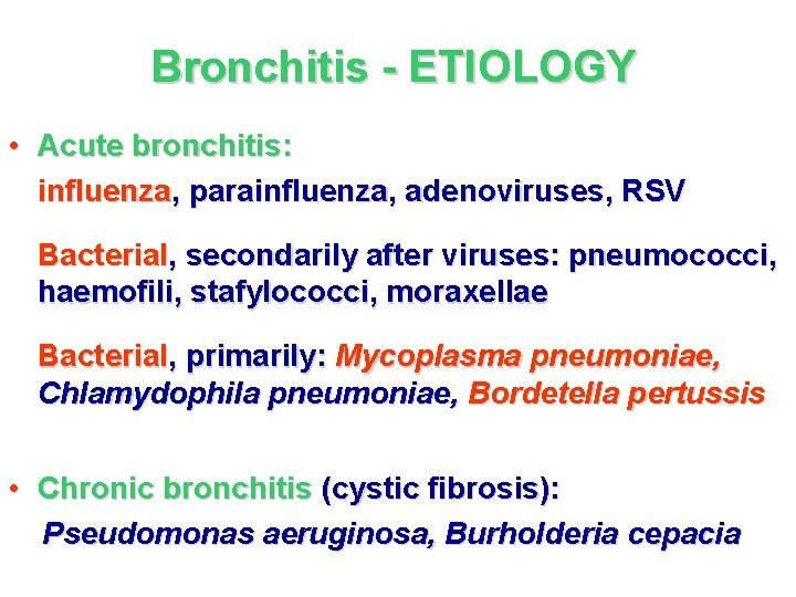 Bronchitis - ETIOLOGY • Acute bronchitis: influenza, parainfluenza, adenoviruses, RSV Bacterial, secondarily after viruses: