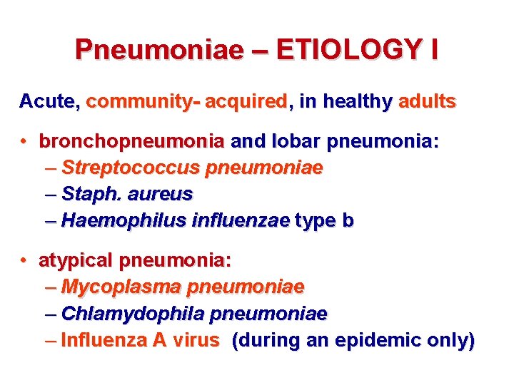 Pneumoniae – ETIOLOGY I Acute, community- acquired, in healthy adults • bronchopneumonia and lobar