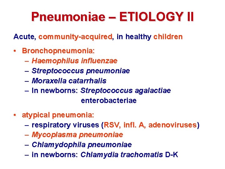 Pneumoniae – ETIOLOGY II Acute, community-acquired, in healthy children • Bronchopneumonia: – Haemophilus influenzae