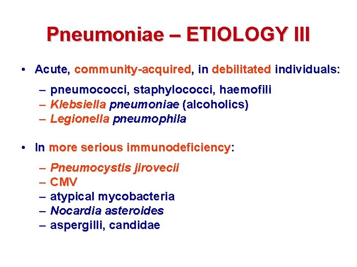 Pneumoniae – ETIOLOGY III • Acute, community-acquired, in debilitated individuals: – – – pneumococci,