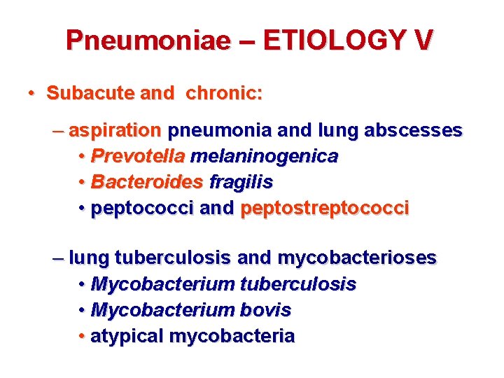 Pneumoniae – ETIOLOGY V • Subacute and chronic: – aspiration pneumonia and lung abscesses