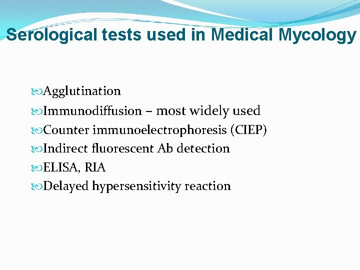Serological tests used in Medical Mycology Agglutination Immunodiffusion – most widely used Counter immunoelectrophoresis