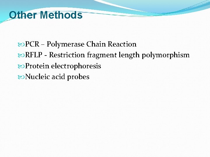 Other Methods PCR – Polymerase Chain Reaction RFLP - Restriction fragment length polymorphism Protein