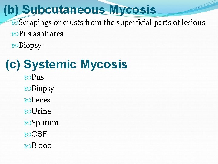 (b) Subcutaneous Mycosis Scrapings or crusts from the superficial parts of lesions Pus aspirates
