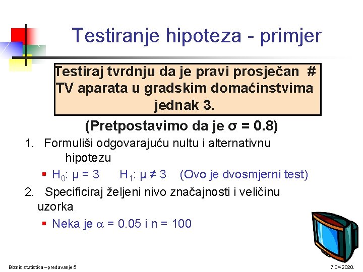 Testiranje hipoteza - primjer Testiraj tvrdnju da je pravi prosječan # TV aparata u