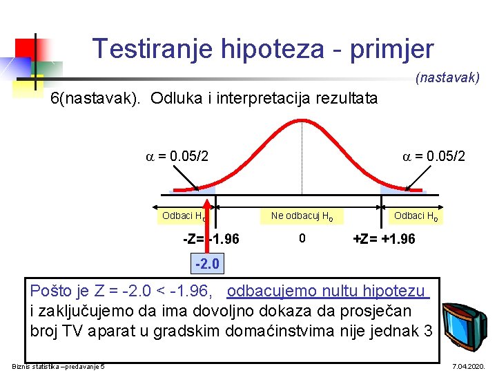 Testiranje hipoteza - primjer (nastavak) 6(nastavak). Odluka i interpretacija rezultata = 0. 05/2 Odbaci
