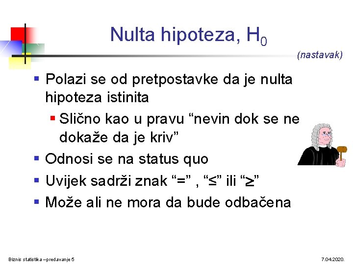 Nulta hipoteza, H 0 (nastavak) § Polazi se od pretpostavke da je nulta hipoteza Nulta hipoteza, H 0 (nastavak) § Polazi se od pretpostavke da je nulta hipoteza