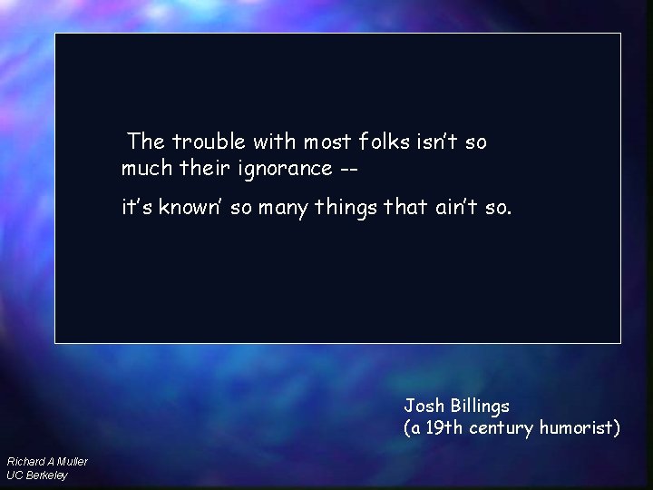 The trouble with most folks isn’t so much their ignorance -it’s known’ so many