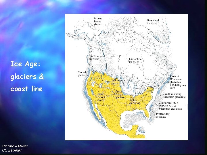 Ice Age: glaciers & coast line Richard A Muller UC Berkeley Ice Age 