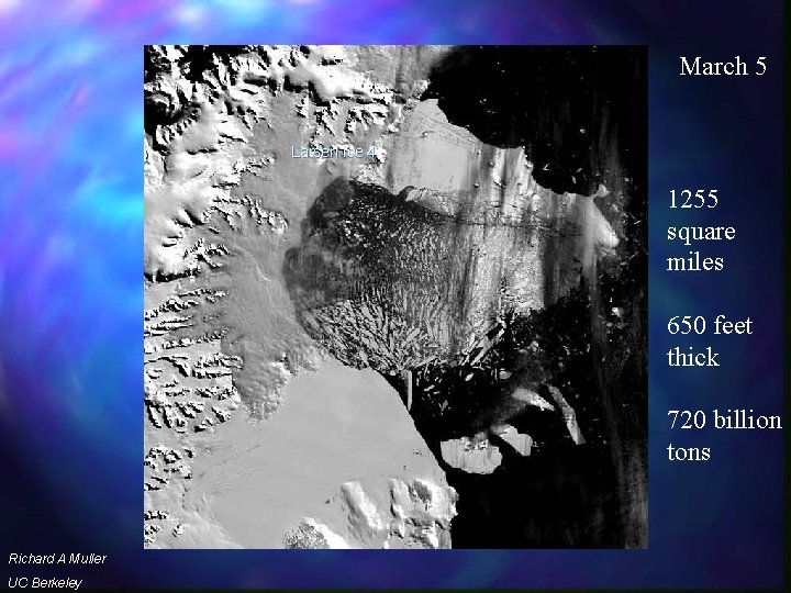 March 5 Larsen Ice 4 1255 square miles 650 feet thick 720 billion tons