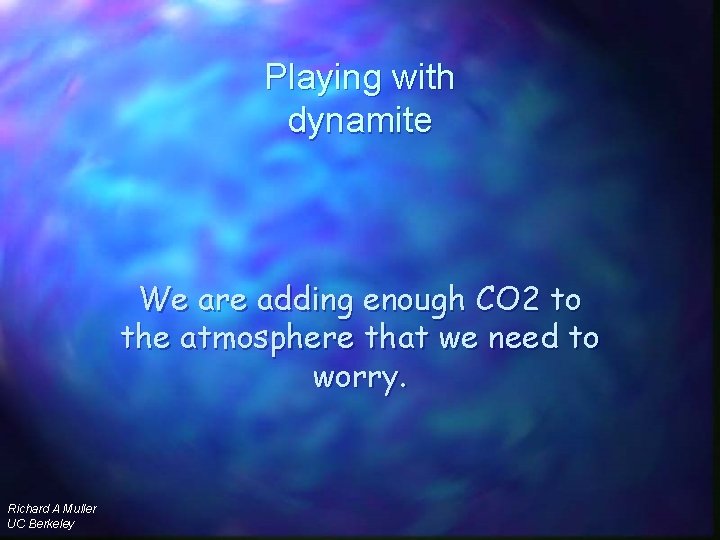 Playing with dynamite We are adding enough CO 2 to the atmosphere that we