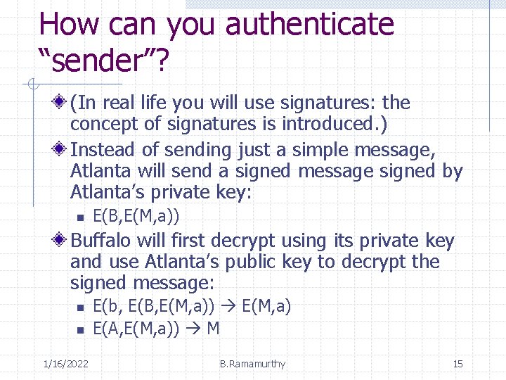 How can you authenticate “sender”? (In real life you will use signatures: the concept