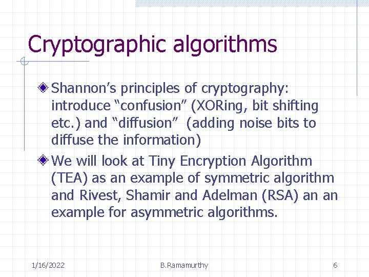 Cryptographic algorithms Shannon’s principles of cryptography: introduce “confusion” (XORing, bit shifting etc. ) and
