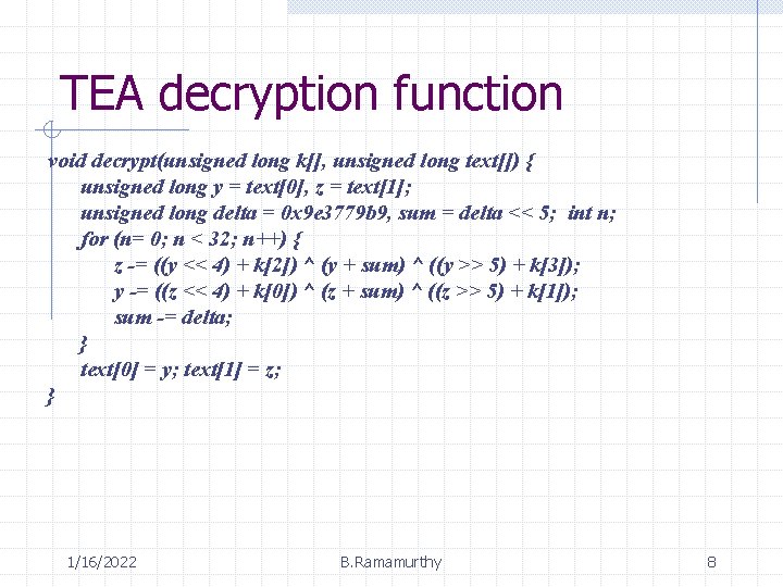 TEA decryption function void decrypt(unsigned long k[], unsigned long text[]) { unsigned long y