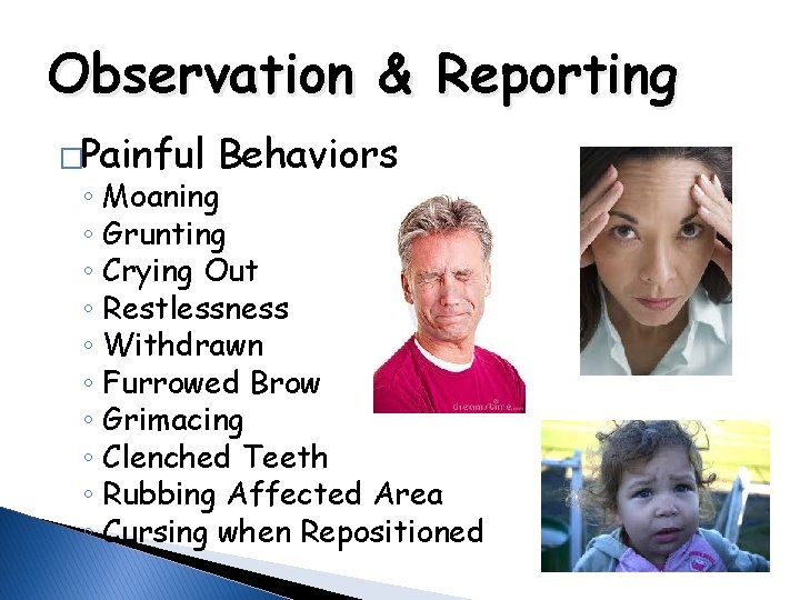 Observation & Reporting �Painful Behaviors ◦ Moaning ◦ Grunting ◦ Crying Out ◦ Restlessness