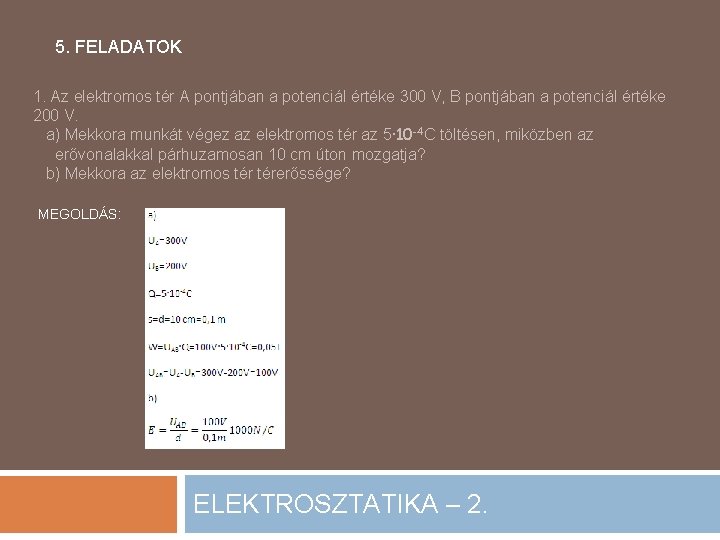 5. FELADATOK 1. Az elektromos tér A pontjában a potenciál értéke 300 V, B