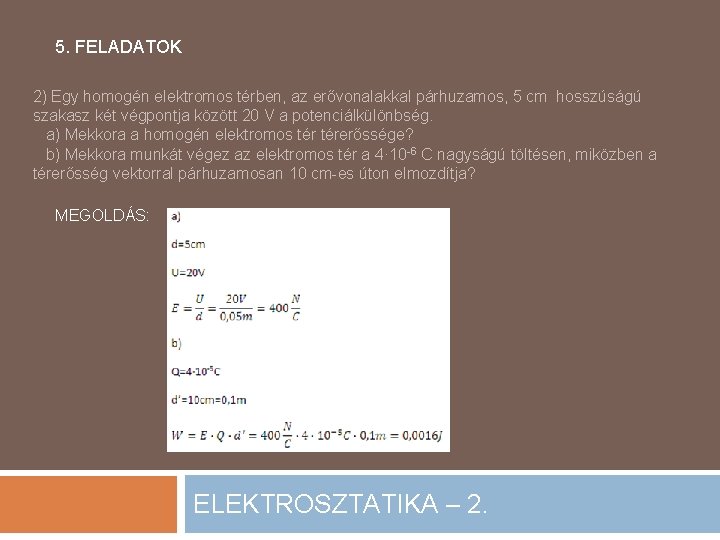 5. FELADATOK 2) Egy homogén elektromos térben, az erővonalakkal párhuzamos, 5 cm hosszúságú szakasz