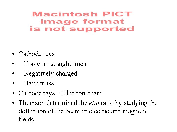  • Cathode rays • Travel in straight lines • Negatively charged • Have