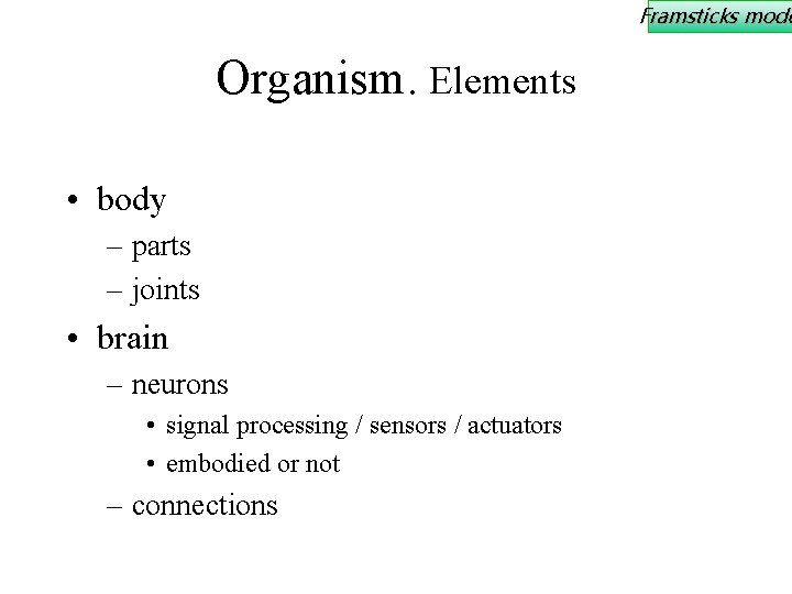 Framsticks mode Organism. Elements • body – parts – joints • brain – neurons