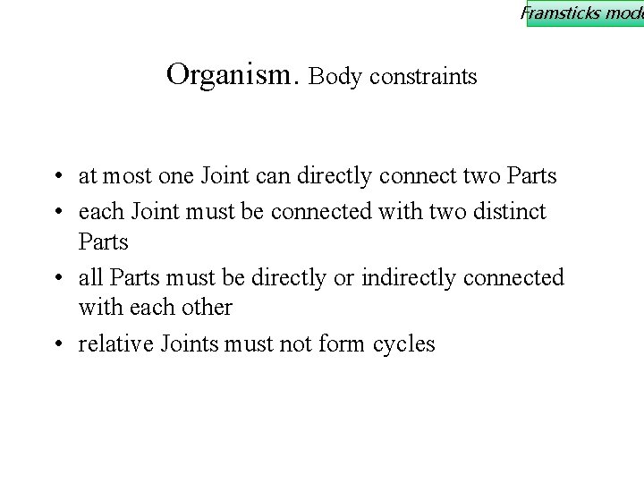 Framsticks mode Organism. Body constraints • at most one Joint can directly connect two