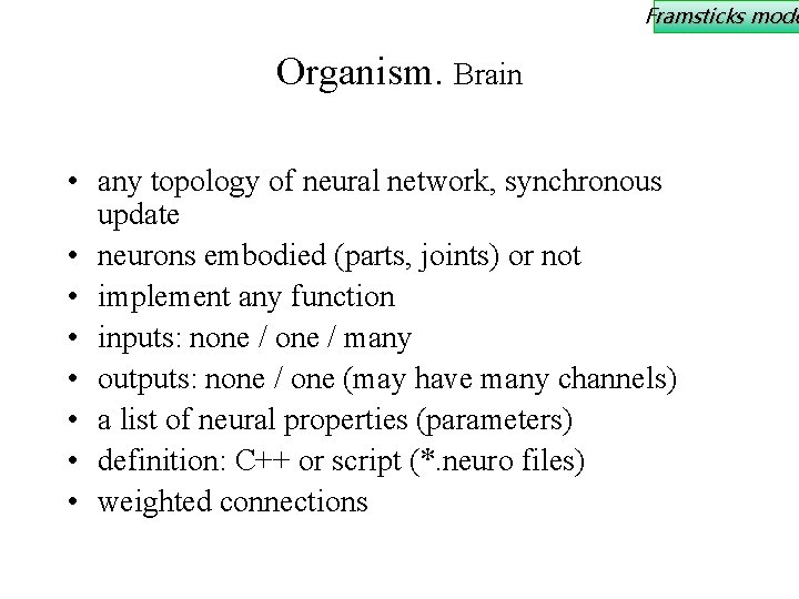 Framsticks mode Organism. Brain • any topology of neural network, synchronous update • neurons