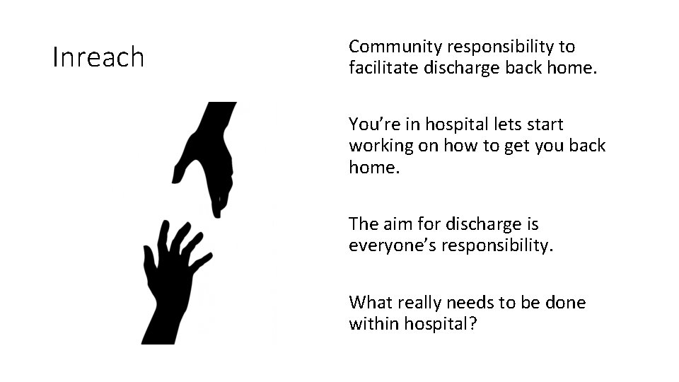 Inreach Community responsibility to facilitate discharge back home. You’re in hospital lets start working