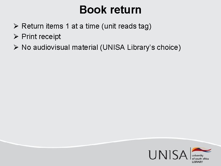 Book return Ø Return items 1 at a time (unit reads tag) Ø Print