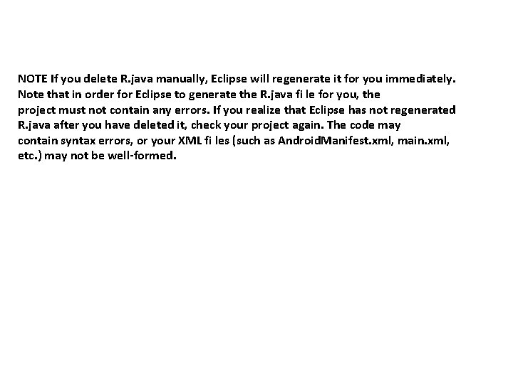 NOTE If you delete R. java manually, Eclipse will regenerate it for you immediately.