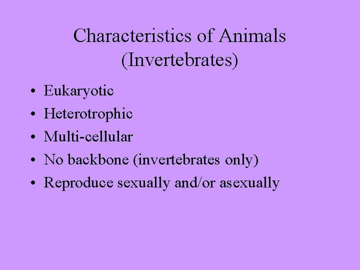 Characteristics of Animals (Invertebrates) • • • Eukaryotic Heterotrophic Multi-cellular No backbone (invertebrates only)