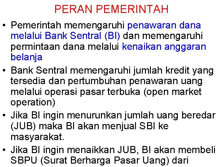 PERAN PEMERINTAH • Pemerintah memengaruhi penawaran dana melalui Bank Sentral (BI) dan memengaruhi permintaan