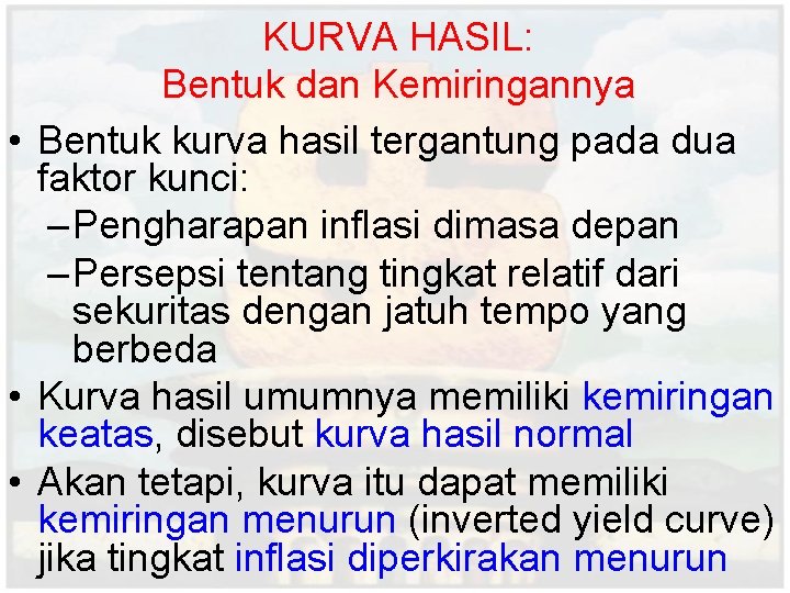 KURVA HASIL: Bentuk dan Kemiringannya • Bentuk kurva hasil tergantung pada dua faktor kunci: