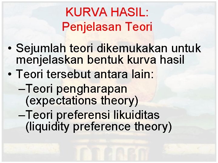 KURVA HASIL: Penjelasan Teori • Sejumlah teori dikemukakan untuk menjelaskan bentuk kurva hasil •