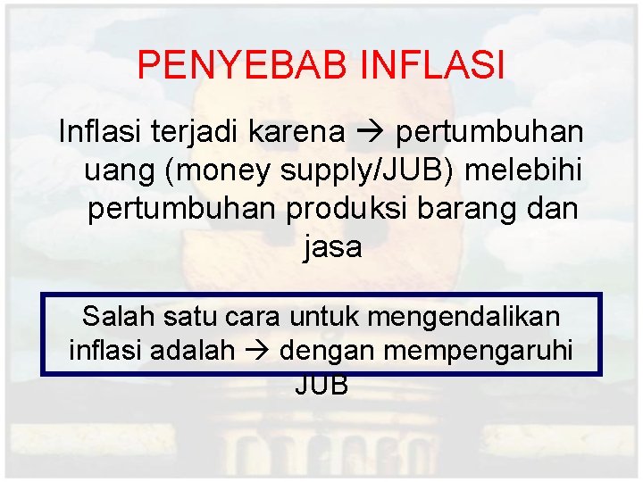 PENYEBAB INFLASI Inflasi terjadi karena pertumbuhan uang (money supply/JUB) melebihi pertumbuhan produksi barang dan