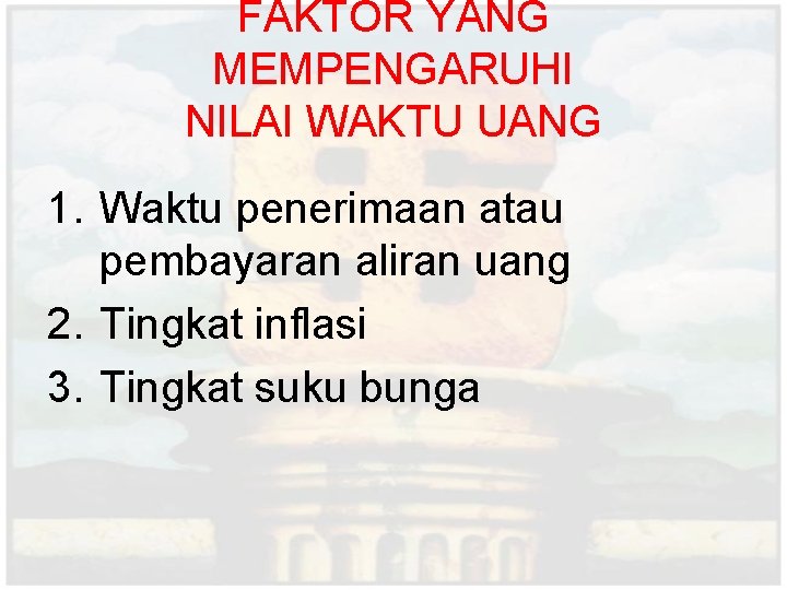 FAKTOR YANG MEMPENGARUHI NILAI WAKTU UANG 1. Waktu penerimaan atau pembayaran aliran uang 2.