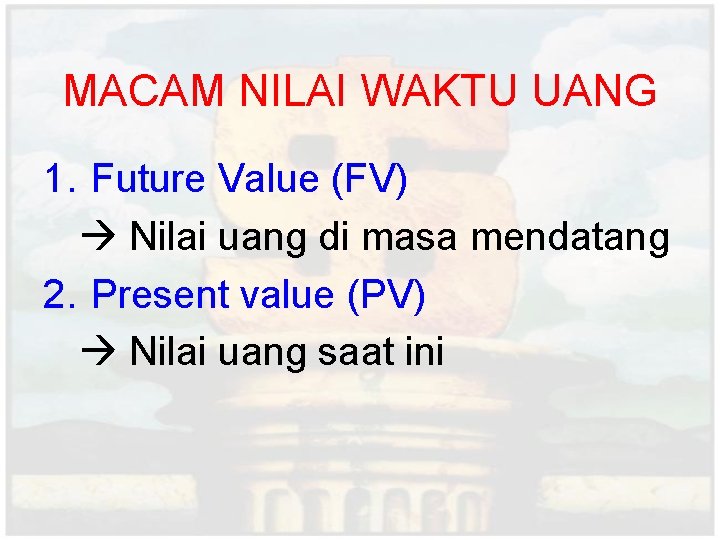 MACAM NILAI WAKTU UANG 1. Future Value (FV) Nilai uang di masa mendatang 2.