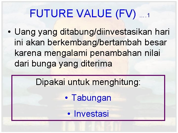 FUTURE VALUE (FV) …. 1 • Uang yang ditabung/diinvestasikan hari ini akan berkembang/bertambah besar