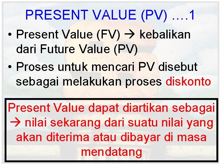 PRESENT VALUE (PV) …. 1 • Present Value (FV) kebalikan dari Future Value (PV)