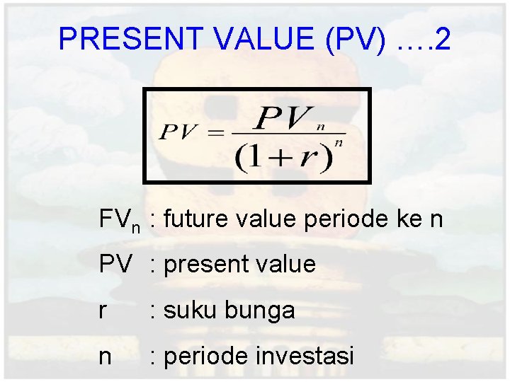 PRESENT VALUE (PV) …. 2 FVn : future value periode ke n PV :