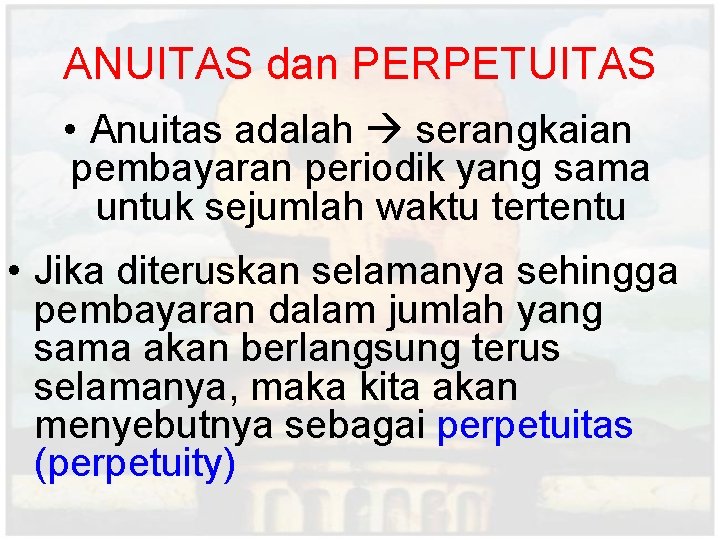 ANUITAS dan PERPETUITAS • Anuitas adalah serangkaian pembayaran periodik yang sama untuk sejumlah waktu