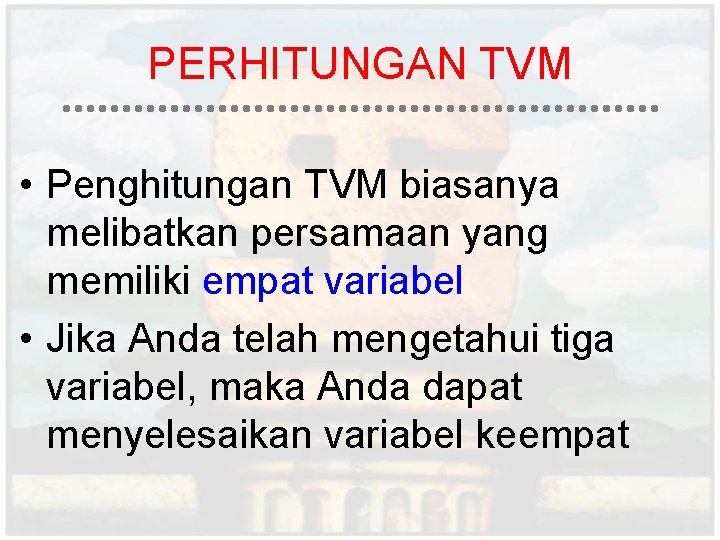 PERHITUNGAN TVM • Penghitungan TVM biasanya melibatkan persamaan yang memiliki empat variabel • Jika