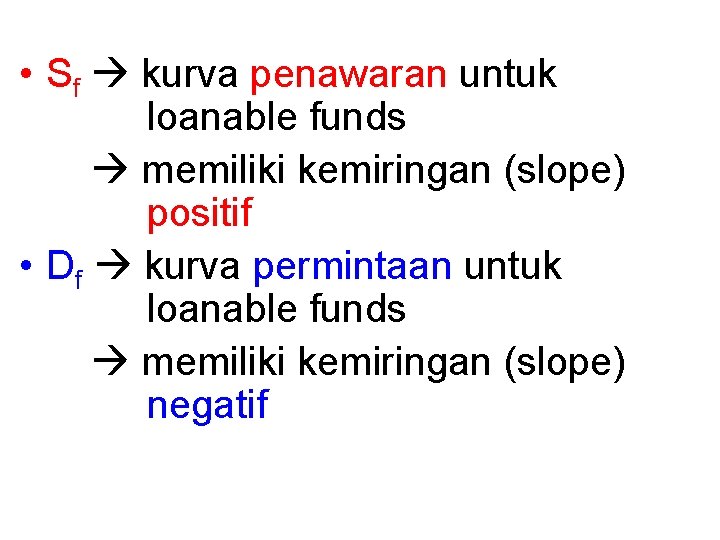  • Sf kurva penawaran untuk loanable funds memiliki kemiringan (slope) positif • Df