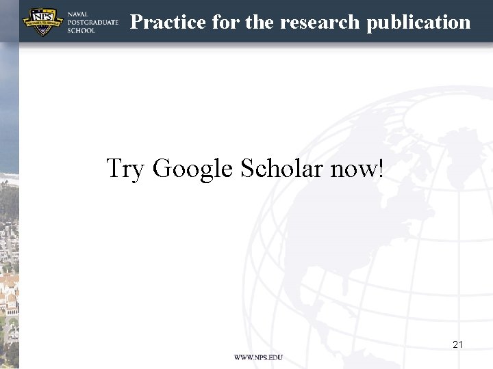 Practice for the research publication Try Google Scholar now! 21 