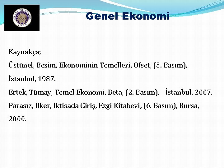 Genel Ekonomi Kaynakça; Üstünel, Besim, Ekonominin Temelleri, Ofset, (5. Basım), İstanbul, 1987. Ertek, Tümay,