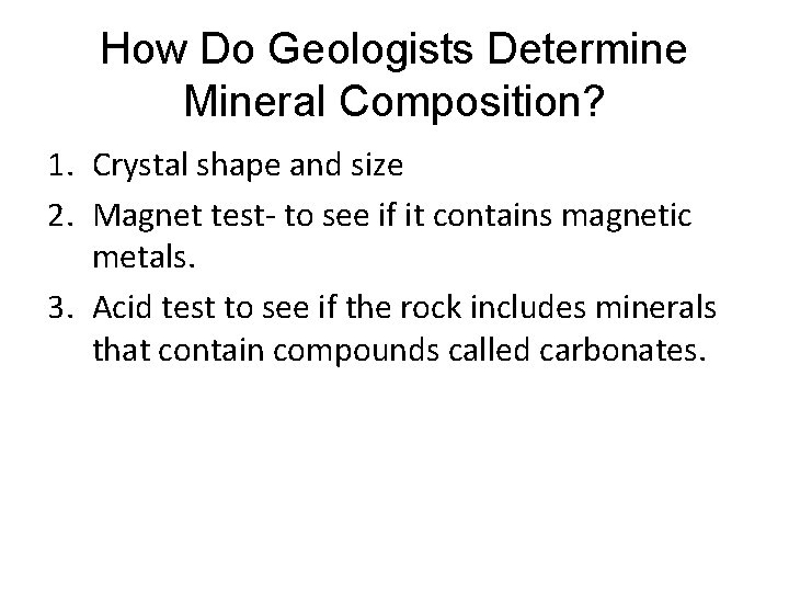 How Do Geologists Determine Mineral Composition? 1. Crystal shape and size 2. Magnet test-