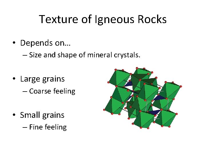 Texture of Igneous Rocks • Depends on… – Size and shape of mineral crystals.