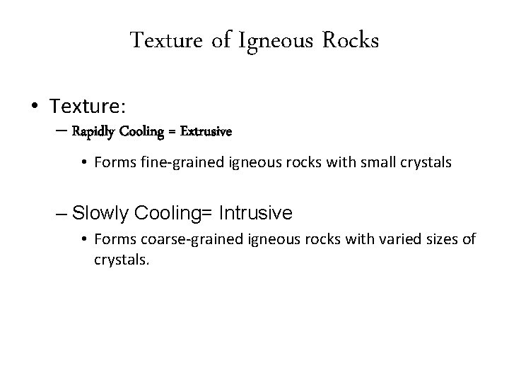 Texture of Igneous Rocks • Texture: – Rapidly Cooling = Extrusive • Forms fine-grained