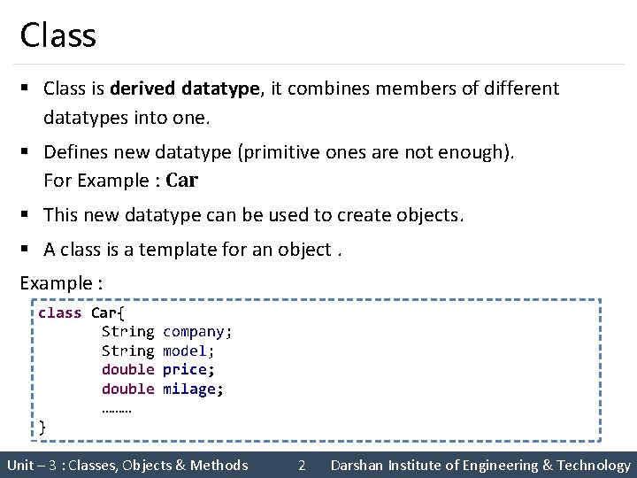 Class § Class is derived datatype, it combines members of different datatypes into one.