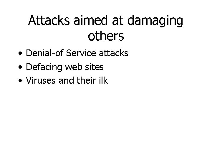 Attacks aimed at damaging others • Denial-of Service attacks • Defacing web sites •